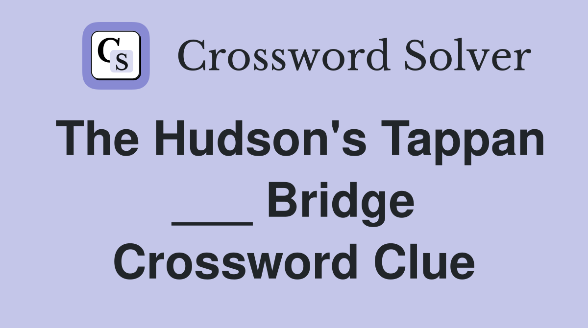 The Hudson's Tappan ___ Bridge Crossword Clue