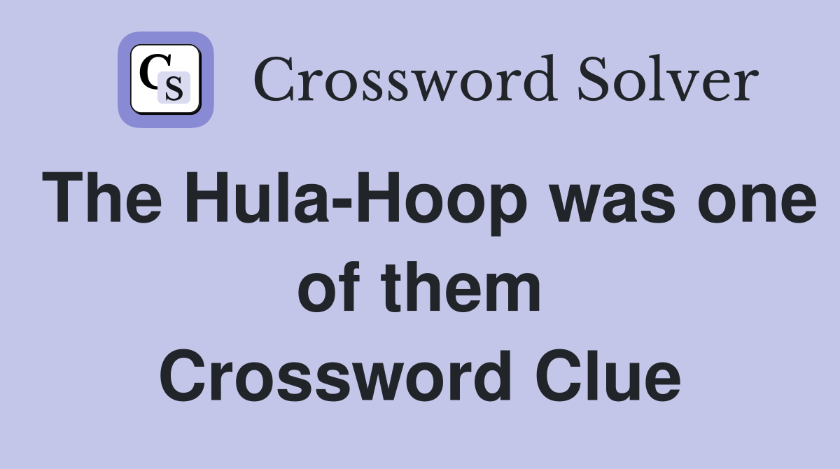 The Hula-Hoop was one of them Crossword Clue
