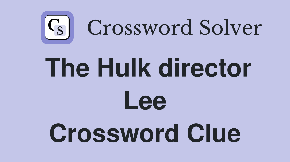 The Hulk director Lee Crossword Clue