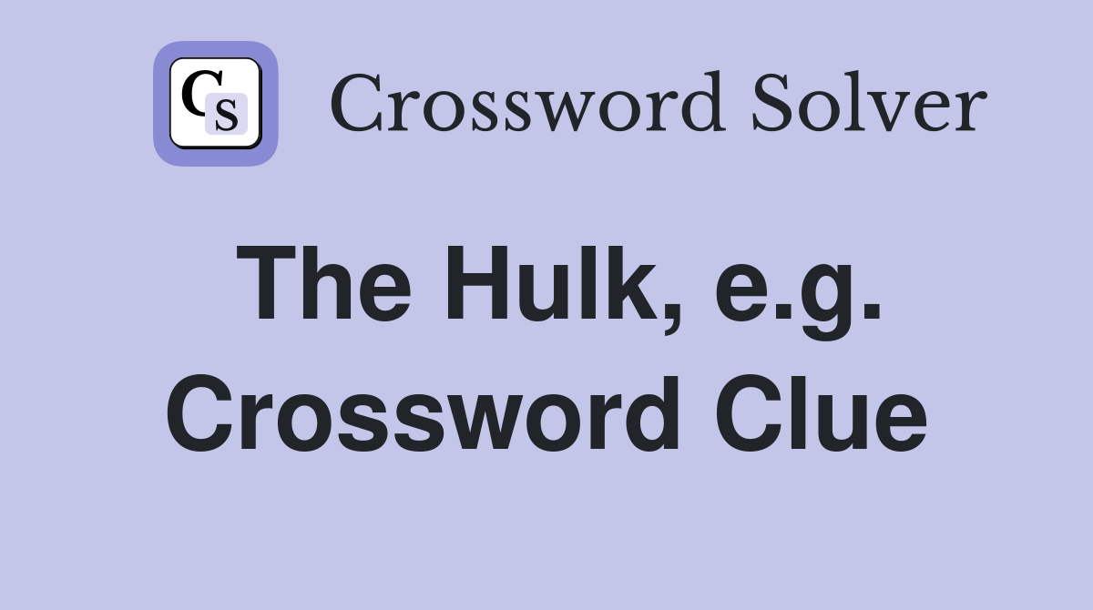 The Hulk, e.g. Crossword Clue
