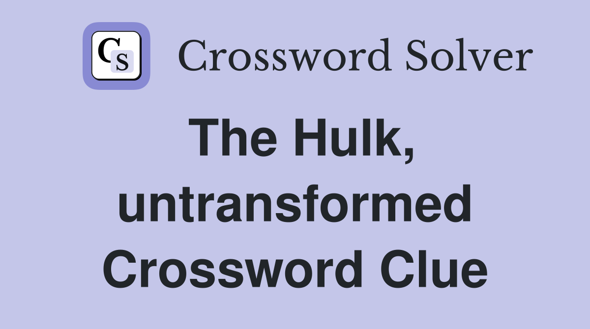 The Hulk, untransformed Crossword Clue