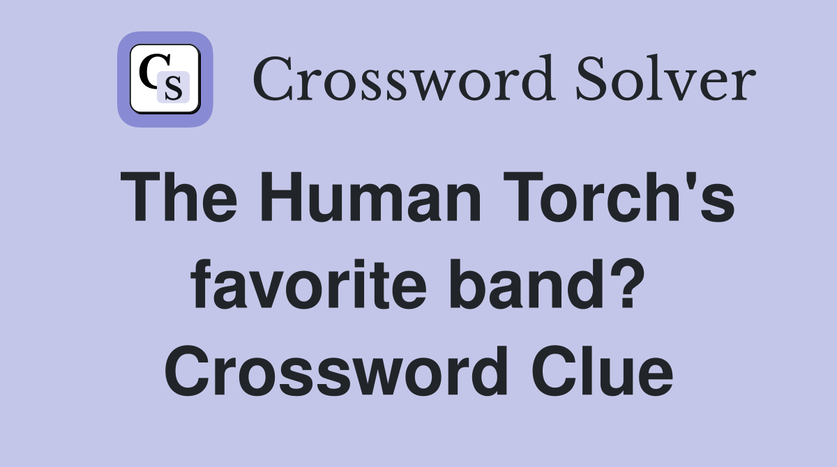 The Human Torch's favorite band? Crossword Clue