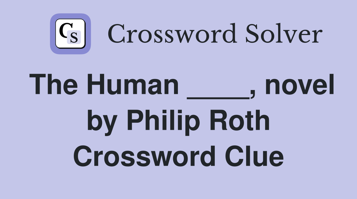 The Human ____, novel by Philip Roth Crossword Clue