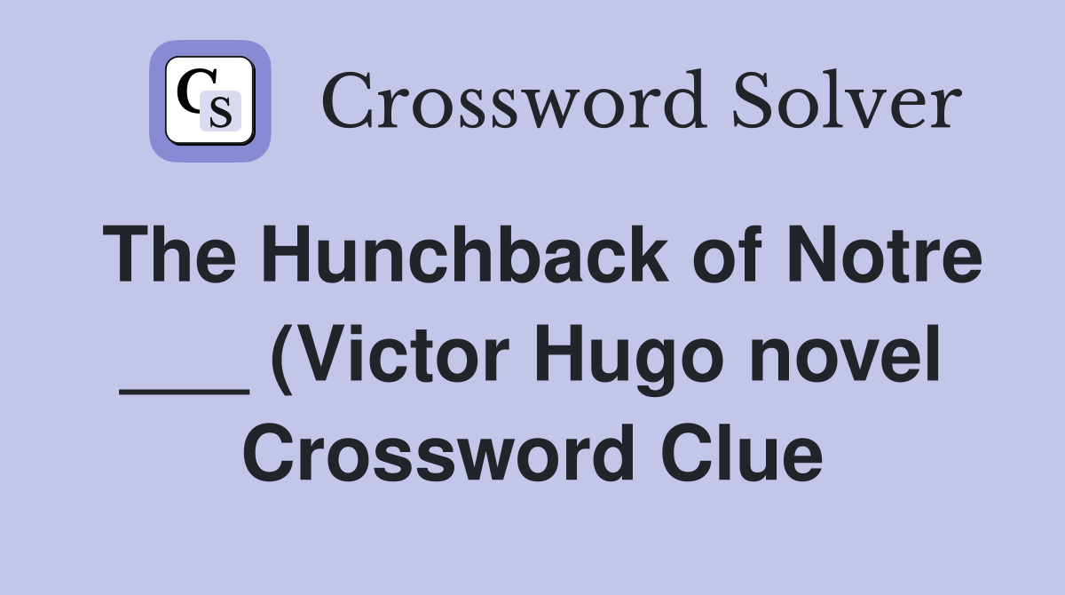 The Hunchback of Notre (Victor Hugo novel) Crossword Clue Answers The Hunchback of Notre (Victor Hugo novel) Crossword Clue Answers
