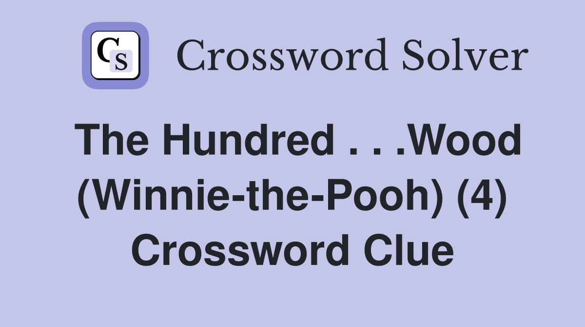 The Hundred . . .Wood (Winnie-the-Pooh) (4) Crossword Clue