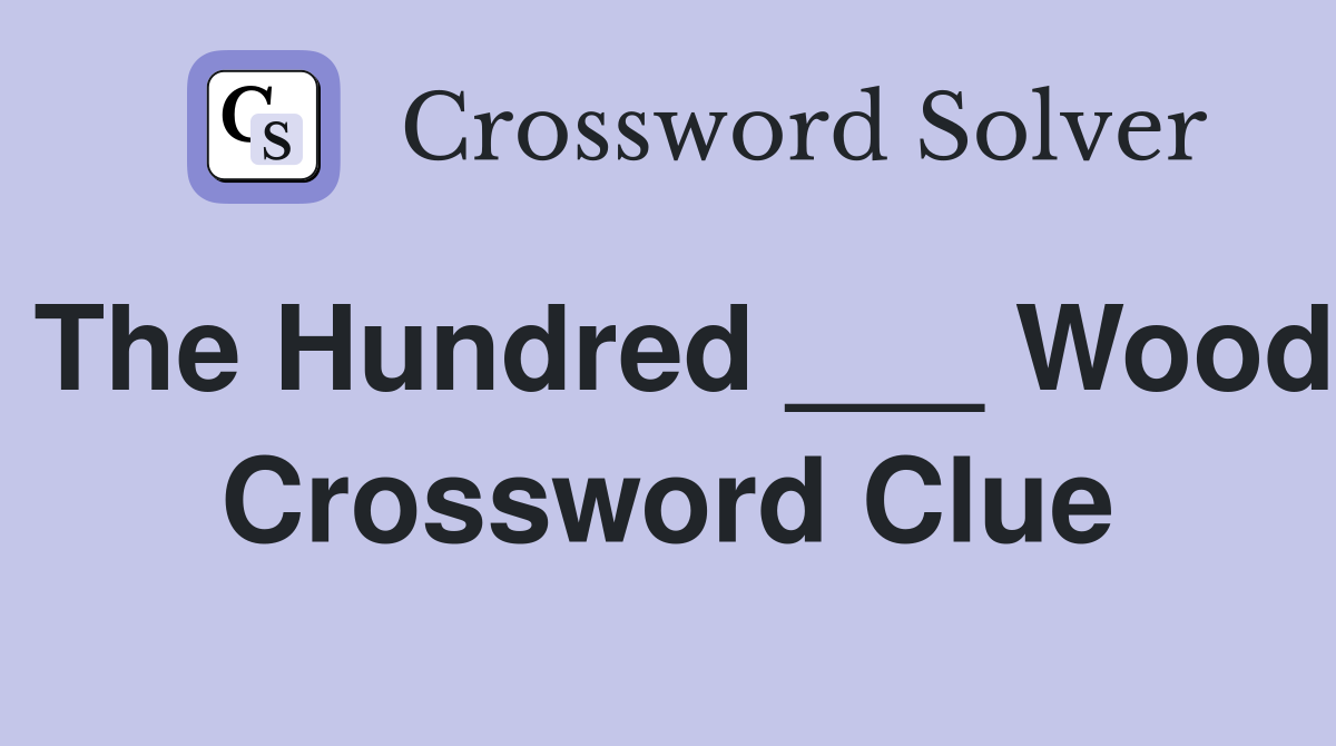 The Hundred ___ Wood Crossword Clue