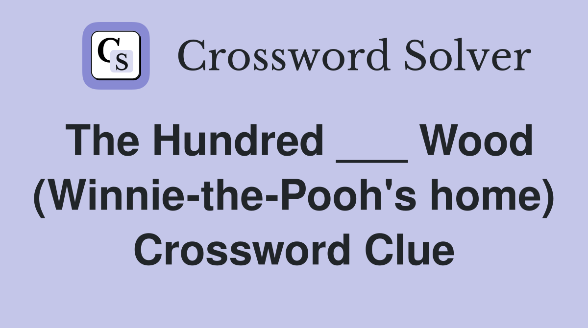 The Hundred ___ Wood (Winnie-the-Pooh's home) Crossword Clue