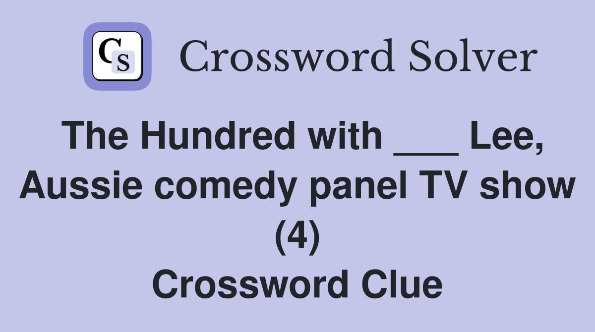 The Hundred with ___ Lee, Aussie comedy panel TV show (4) Crossword Clue