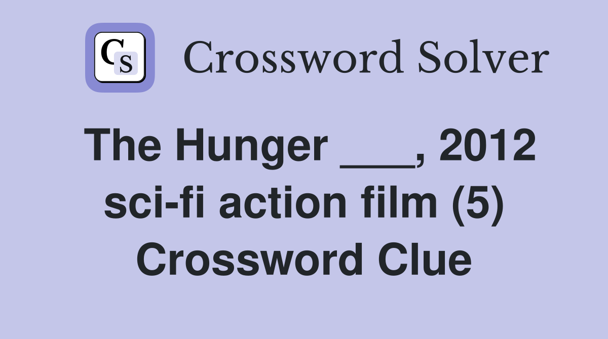 The Hunger ___, 2012 sci-fi action film (5) Crossword Clue