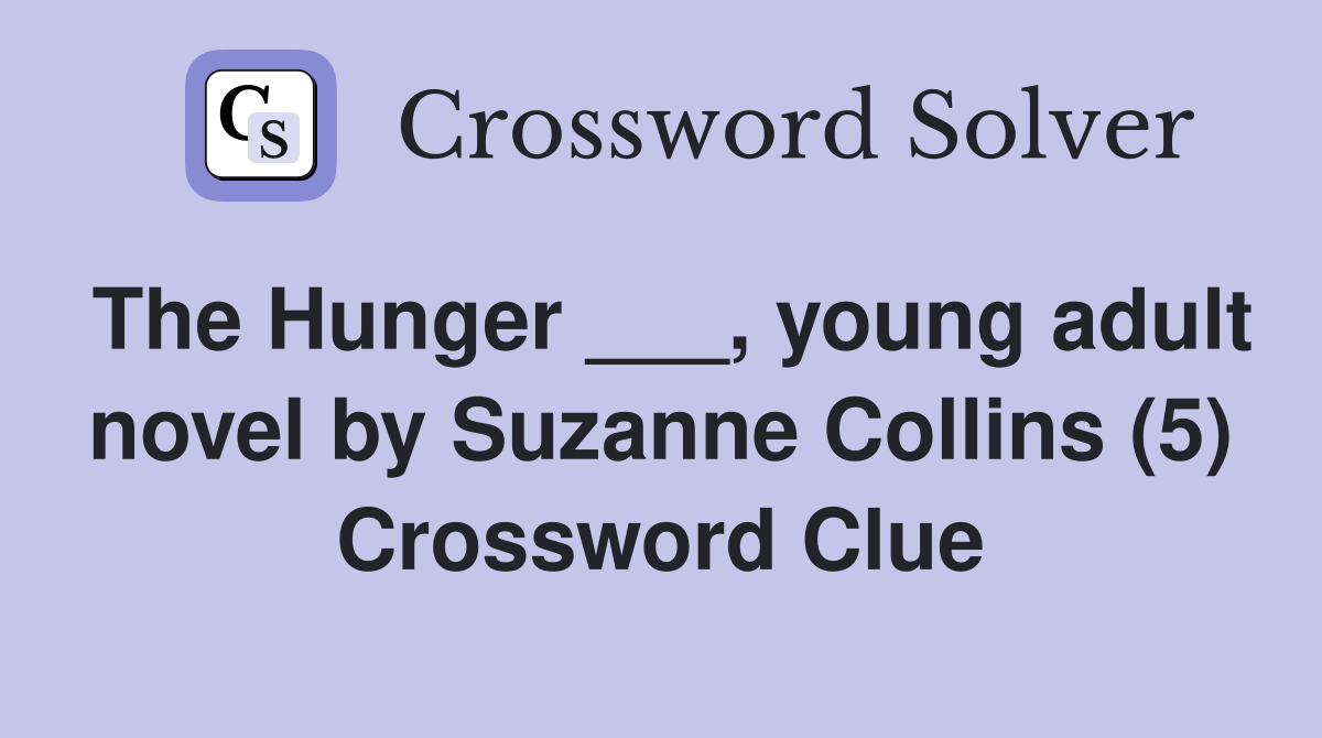 The Hunger ___, young adult novel by Suzanne Collins (5) Crossword Clue