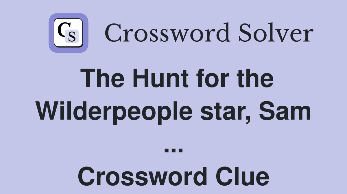 The Hunt for the Wilderpeople star, Sam ... Crossword Clue