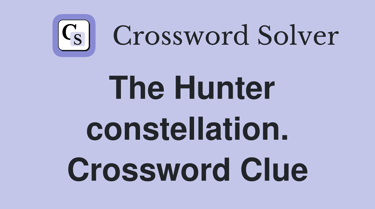 The Hunter constellation. Crossword Clue