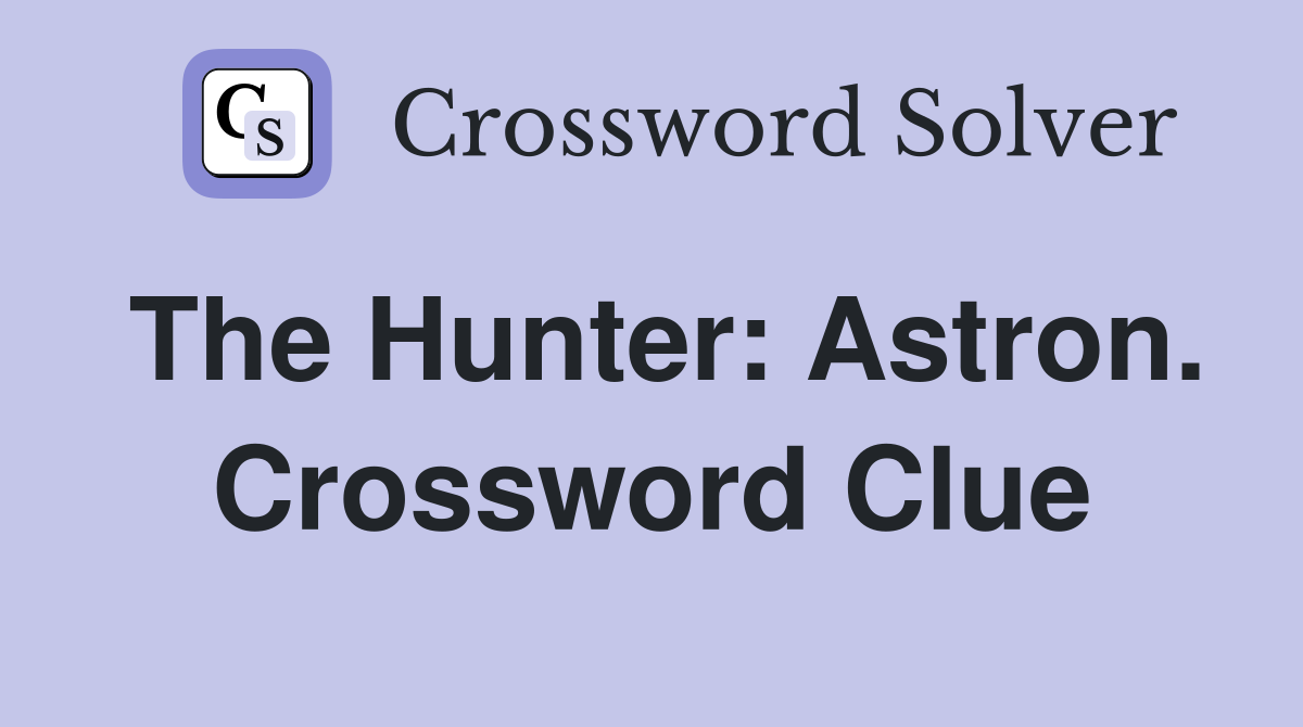 The Hunter: Astron. Crossword Clue