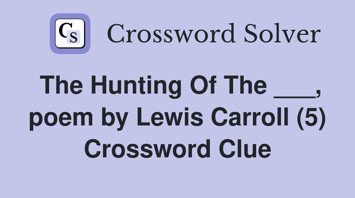 The Hunting Of The ___, poem by Lewis Carroll (5) Crossword Clue