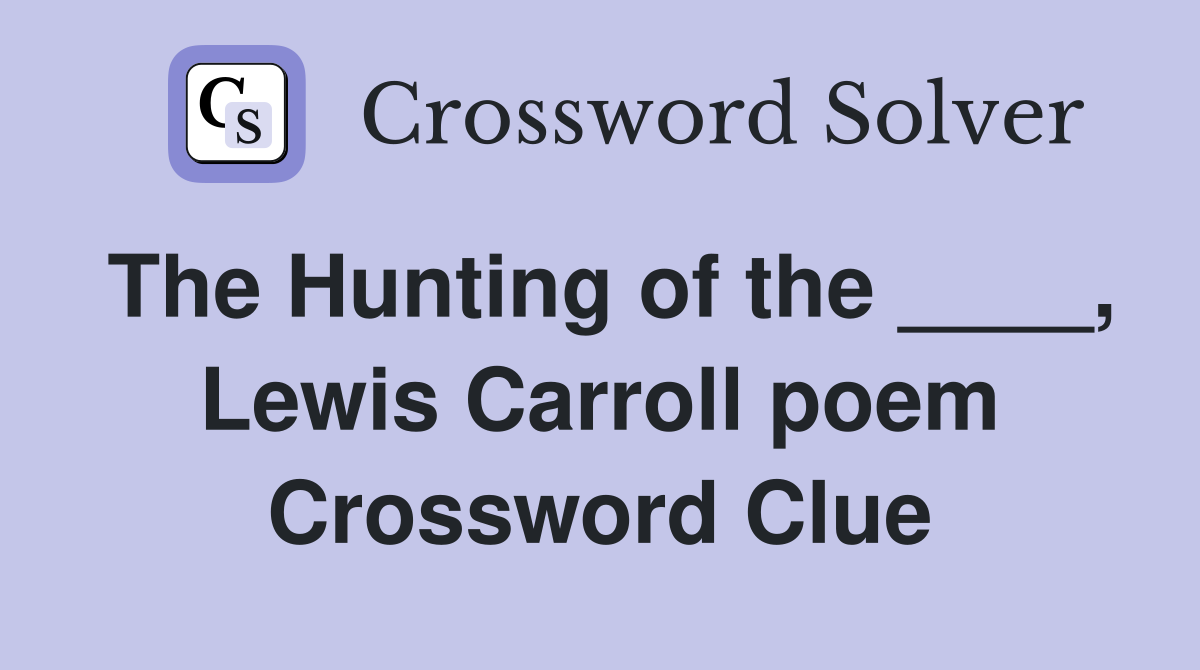 The Hunting of the ____, Lewis Carroll poem Crossword Clue