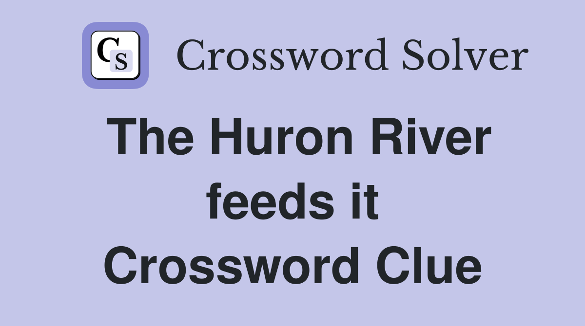 The Huron River feeds it Crossword Clue