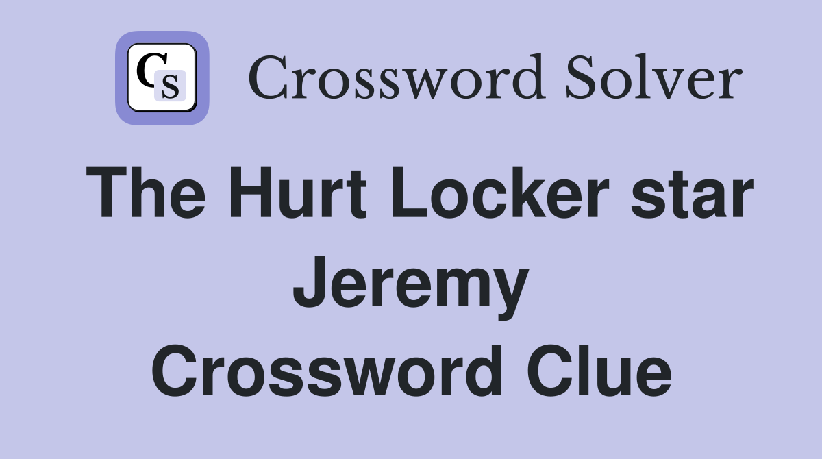 The Hurt Locker star Jeremy Crossword Clue