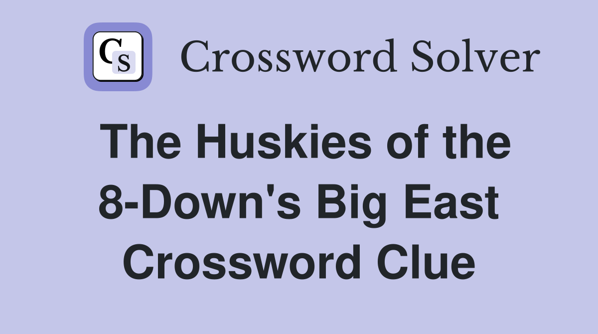 The Huskies of the 8-Down's Big East Crossword Clue