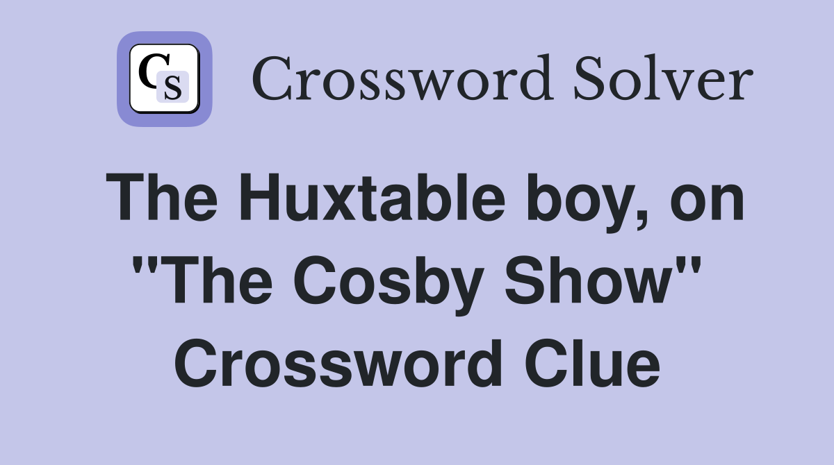 The Huxtable boy, on "The Cosby Show" Crossword Clue