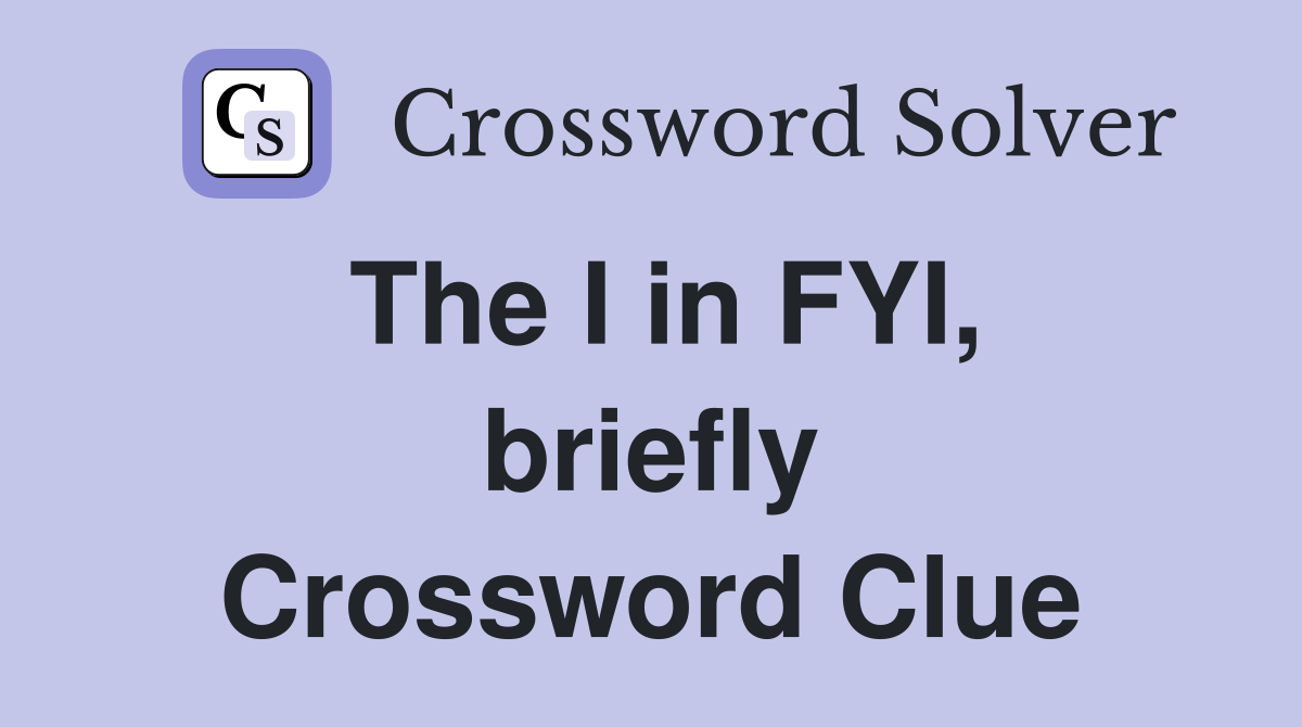 The I in FYI, briefly Crossword Clue