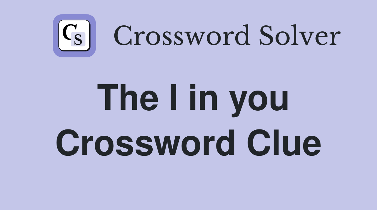 The I in you Crossword Clue