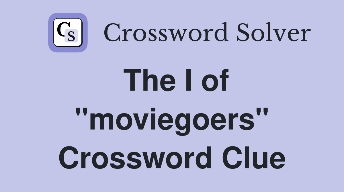 The I of "moviegoers" Crossword Clue