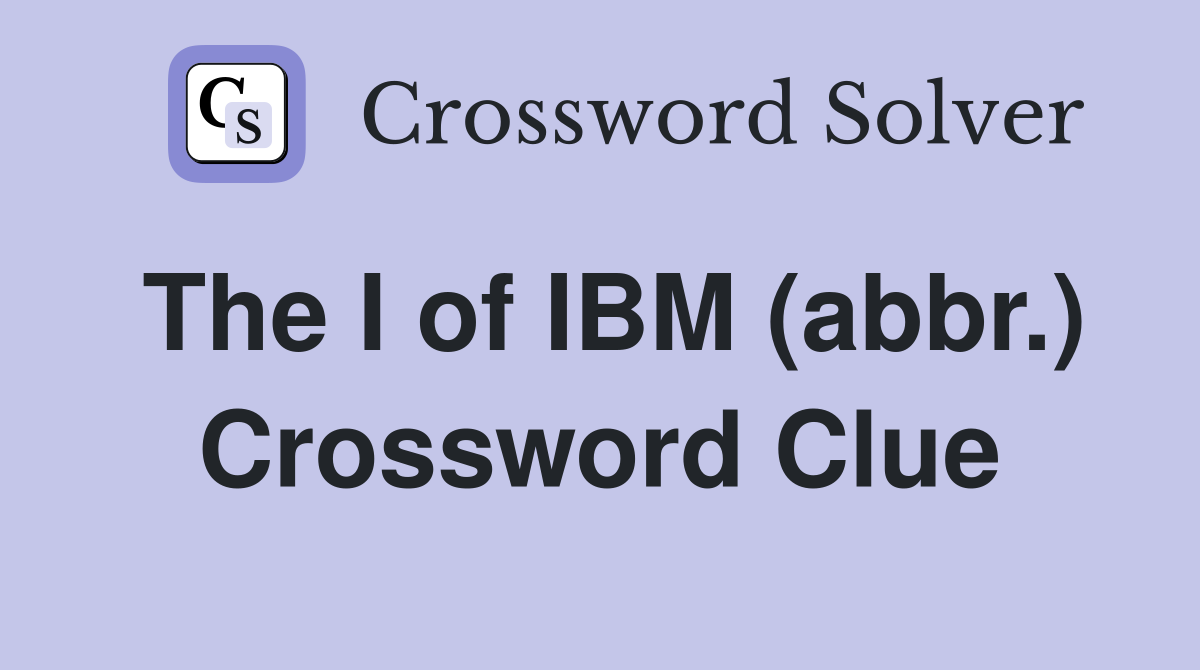 The I of IBM (abbr.) Crossword Clue