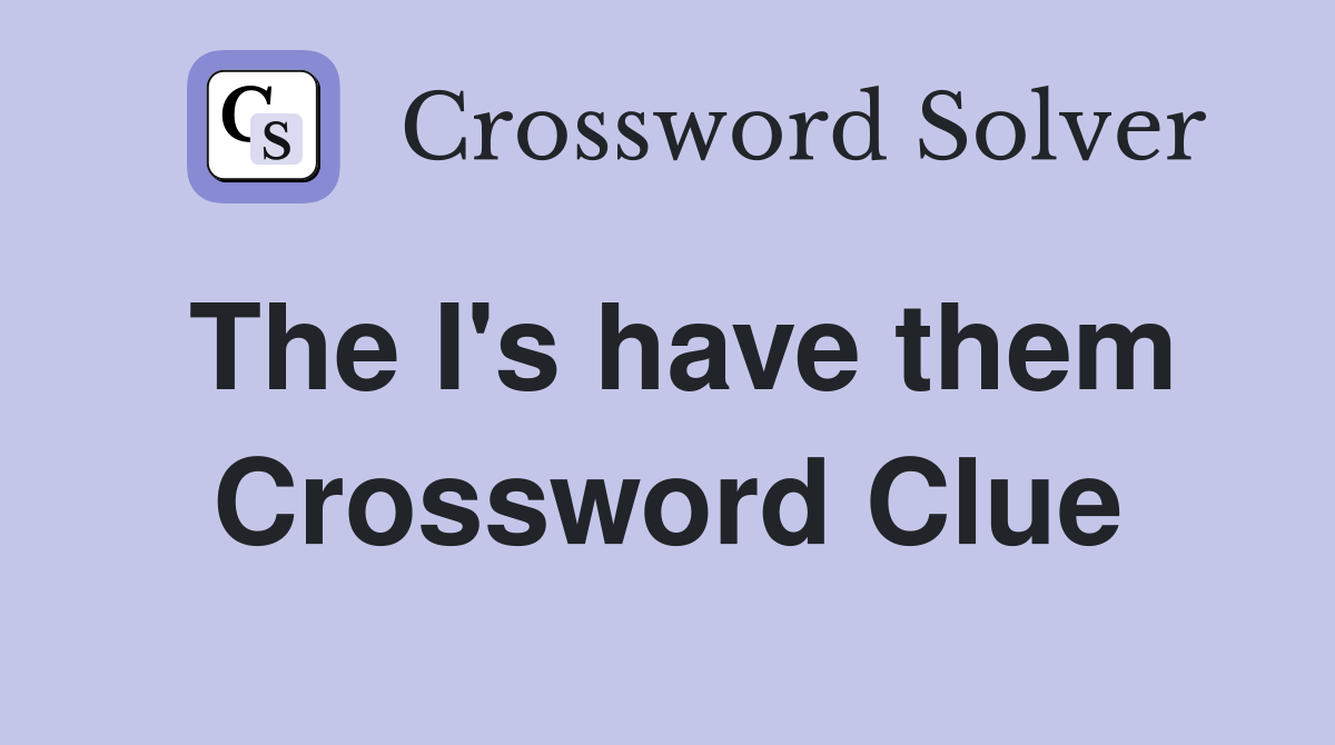 The I's have them Crossword Clue