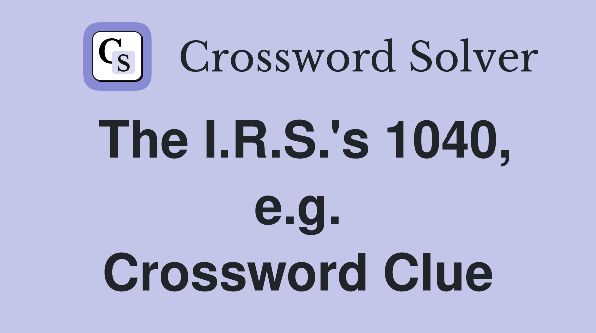 The I.R.S.'s 1040, e.g. Crossword Clue