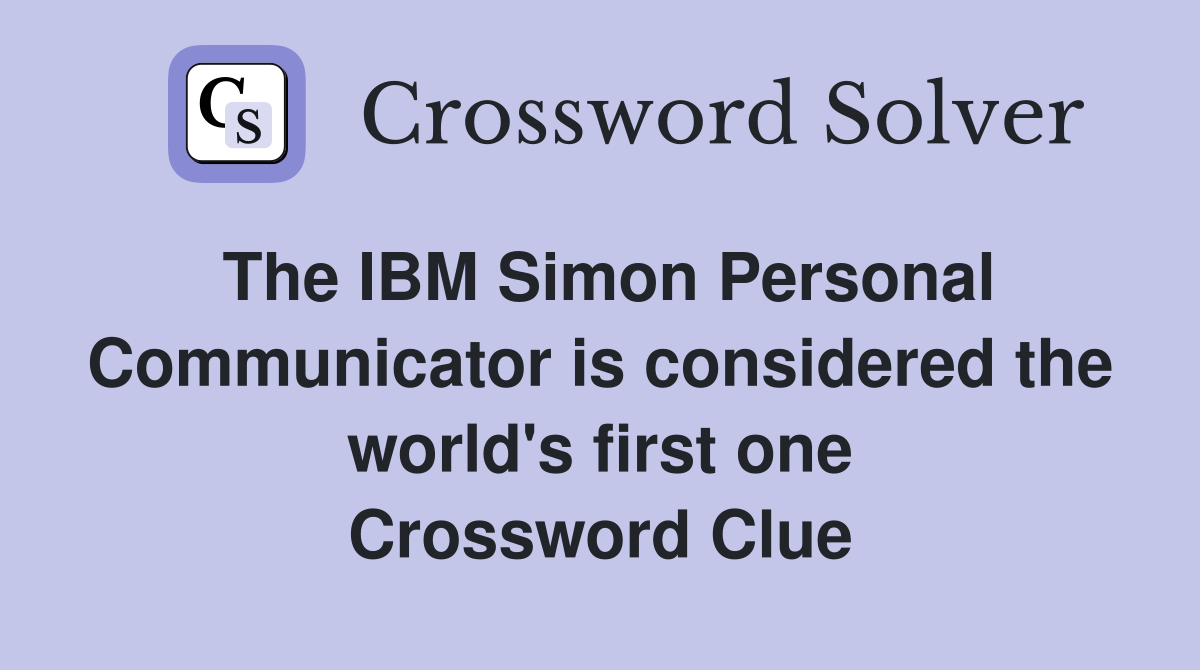 The IBM Simon Personal Communicator is considered the world's first one Crossword Clue