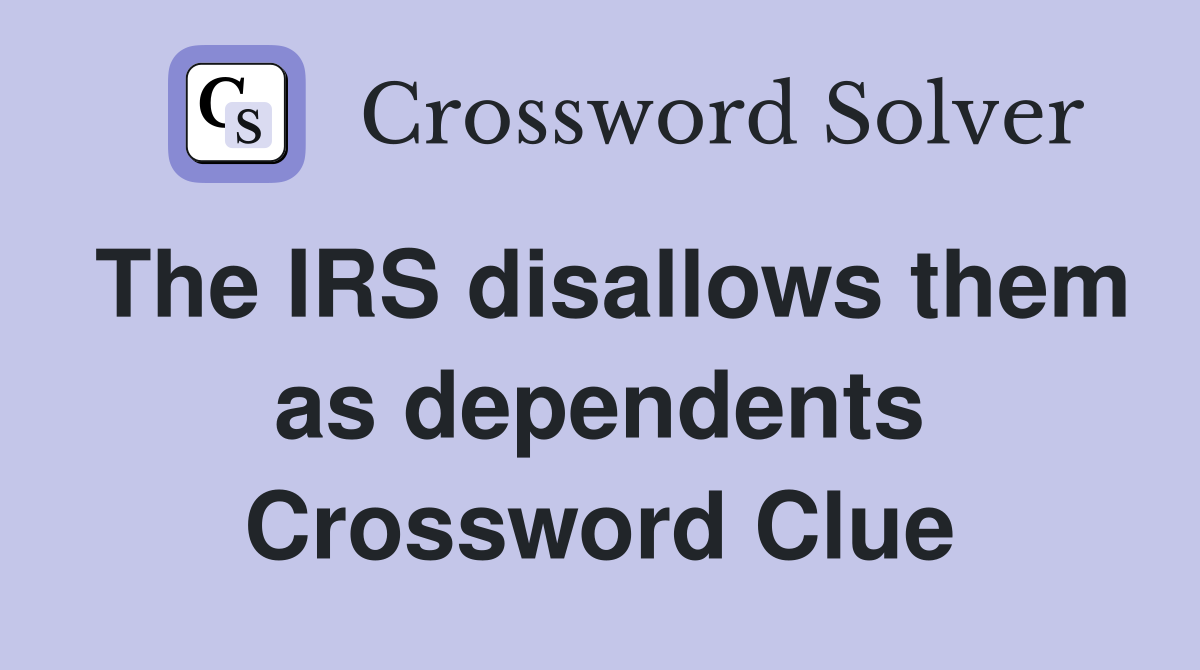 The IRS disallows them as dependents Crossword Clue