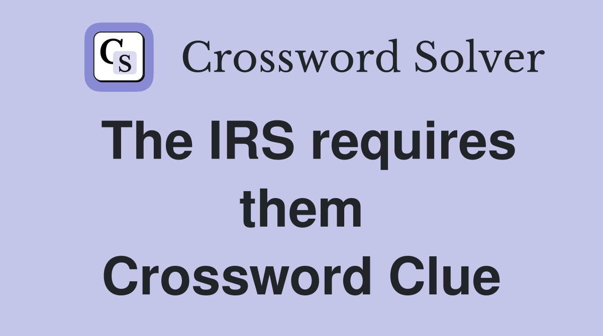 The IRS requires them Crossword Clue