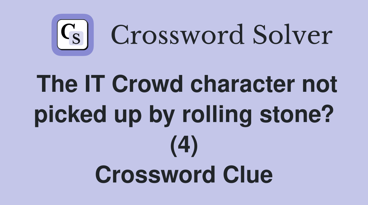 The IT Crowd character not picked up by rolling stone? (4) Crossword Clue