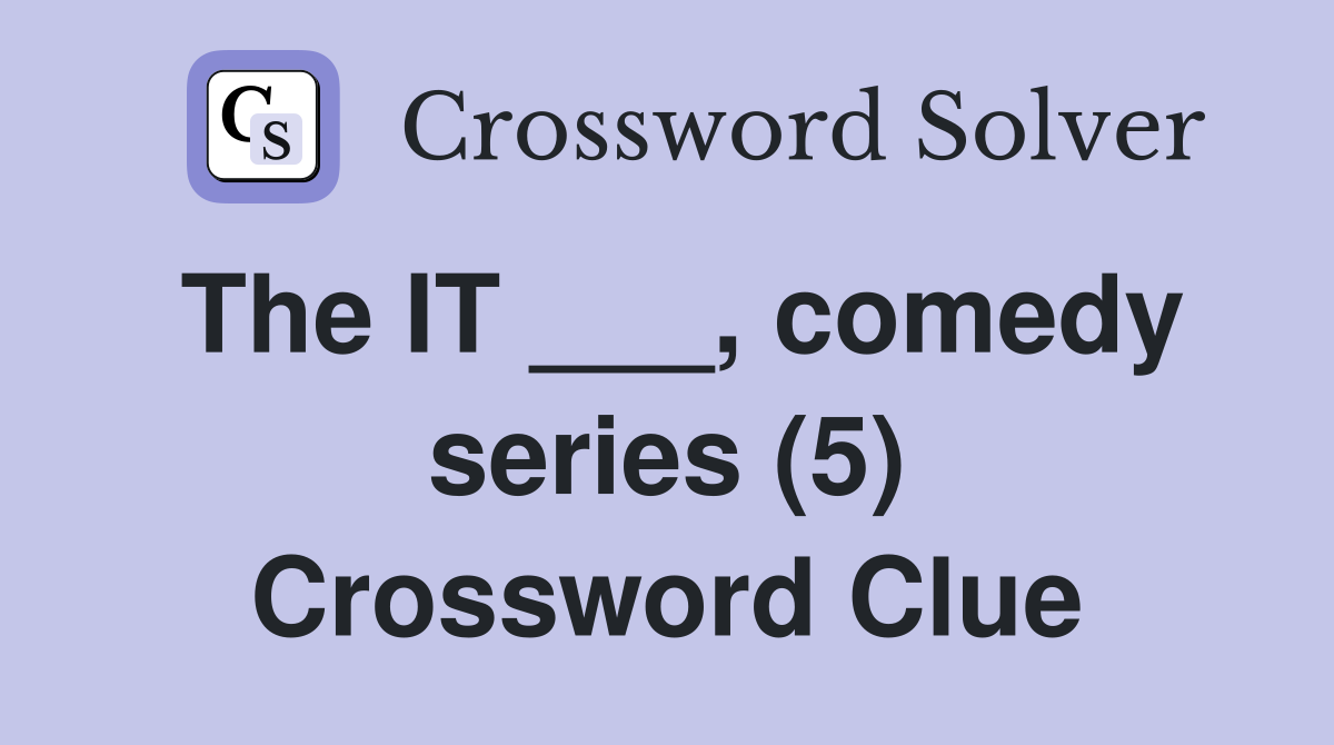 The IT ___, comedy series (5) Crossword Clue