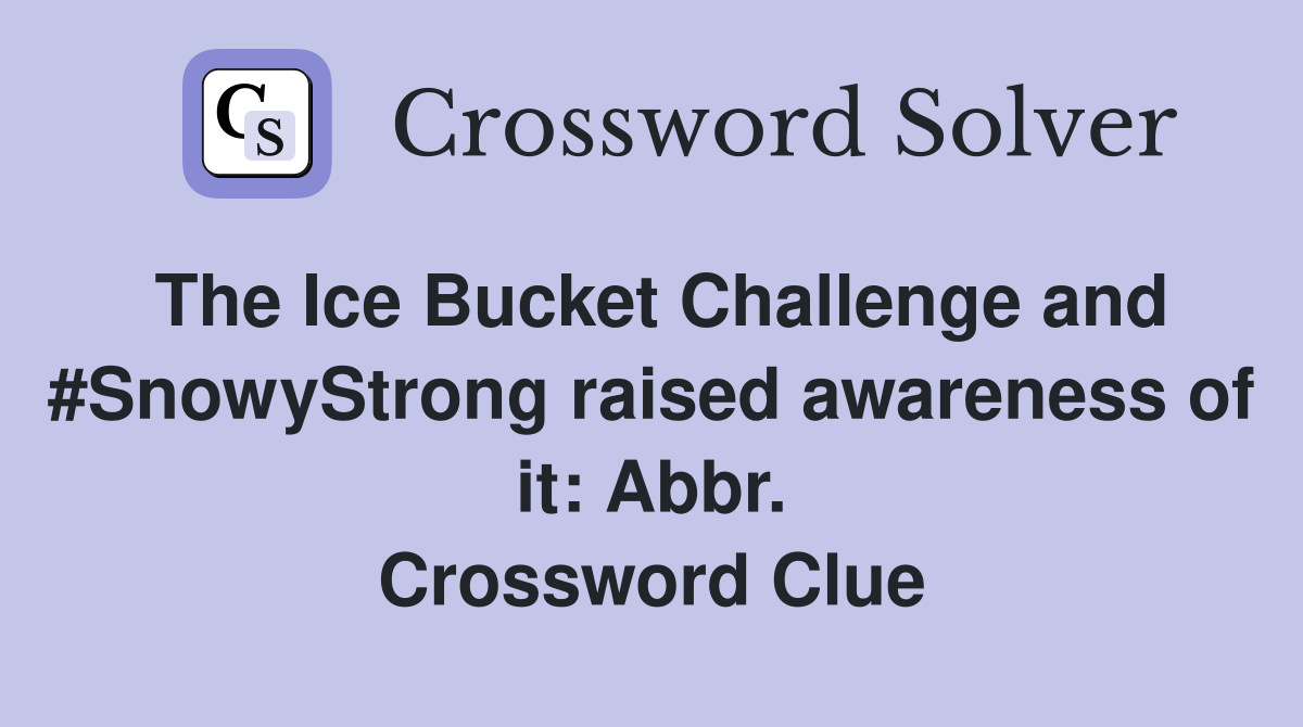 The Ice Bucket Challenge and #SnowyStrong raised awareness of it: Abbr. Crossword Clue