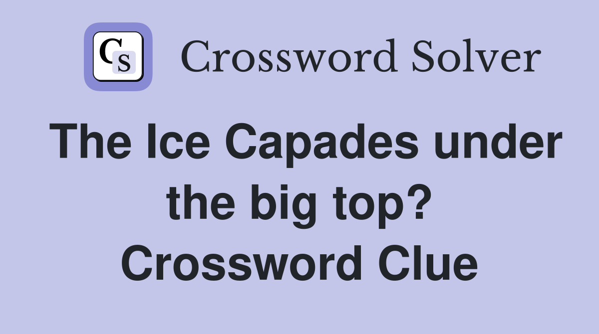 The Ice Capades under the big top? Crossword Clue