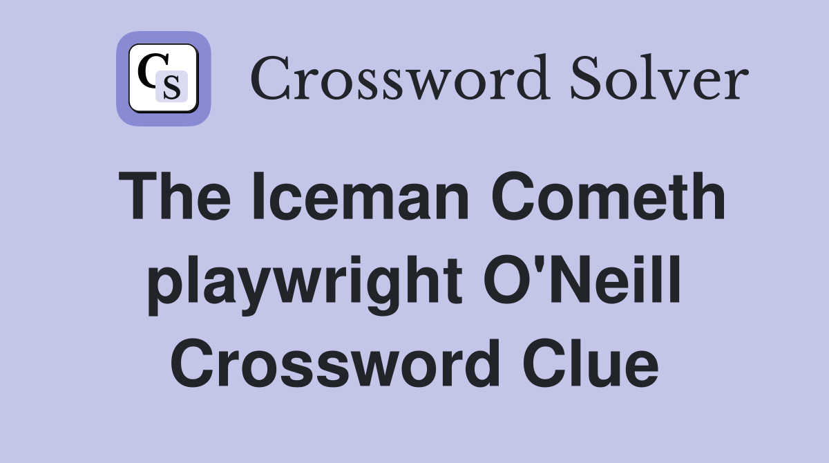 The Iceman Cometh playwright O'Neill Crossword Clue