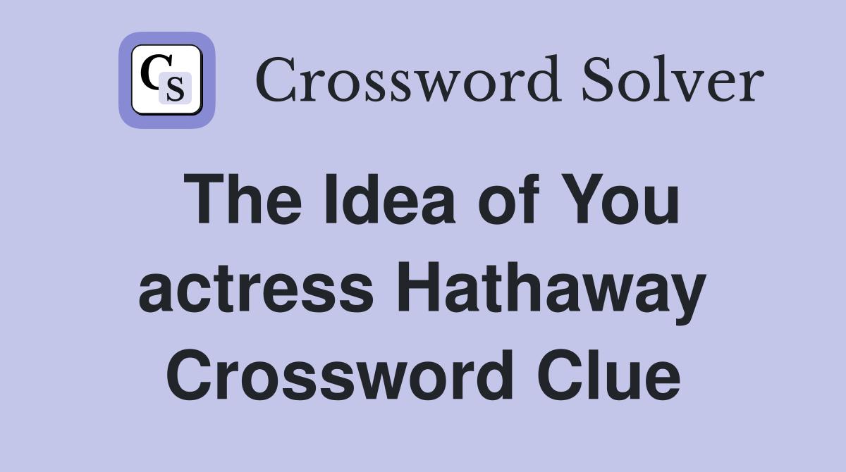 The Idea of You actress Hathaway Crossword Clue