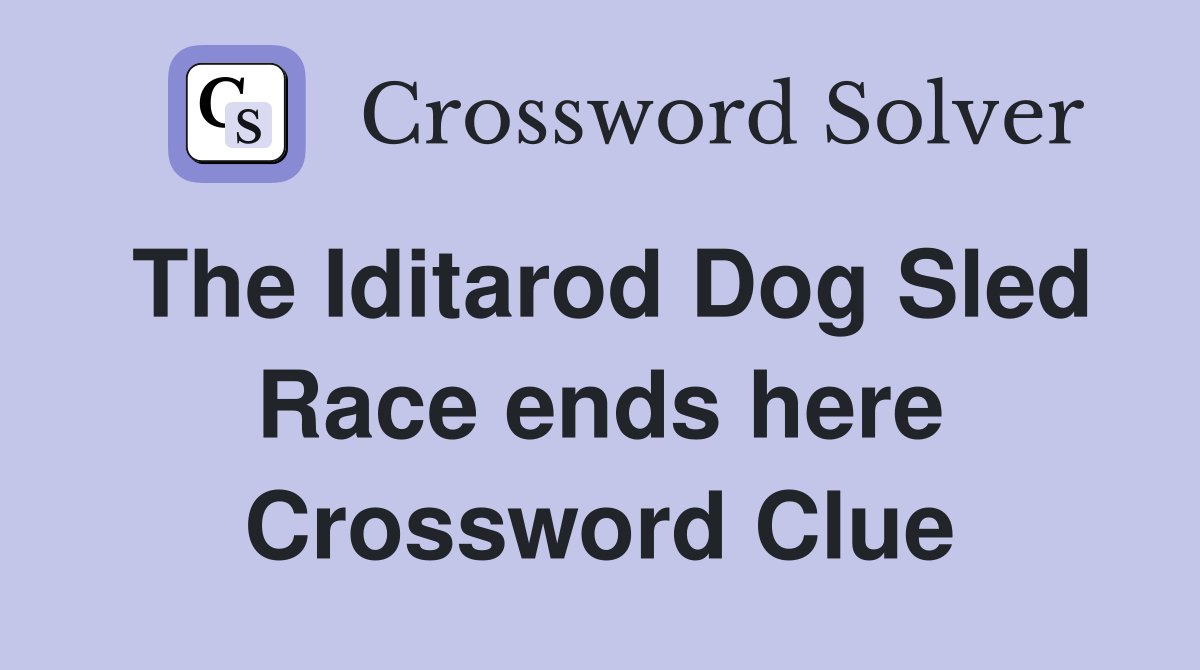 The Iditarod Dog Sled Race ends here Crossword Clue