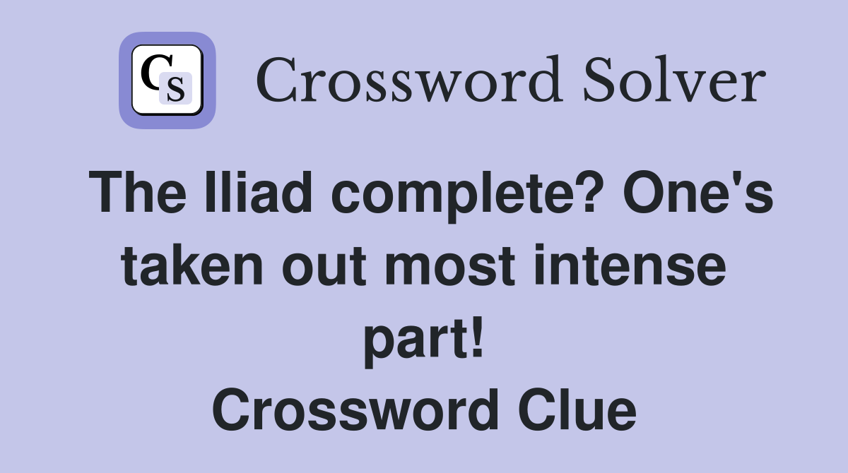 The Iliad complete? One's taken out most intense part! Crossword Clue