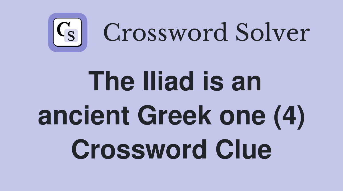 The Iliad is an ancient Greek one (4) Crossword Clue