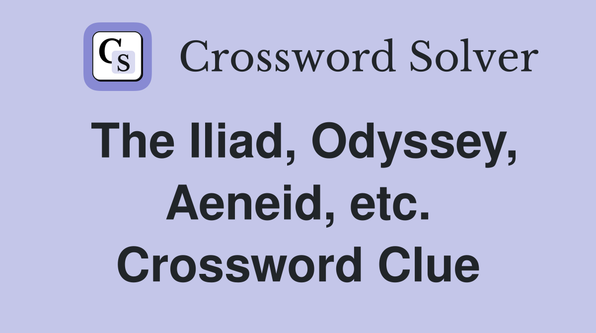 The Iliad, Odyssey, Aeneid, etc. Crossword Clue