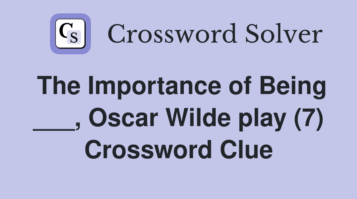 The Importance of Being ___, Oscar Wilde play (7) Crossword Clue