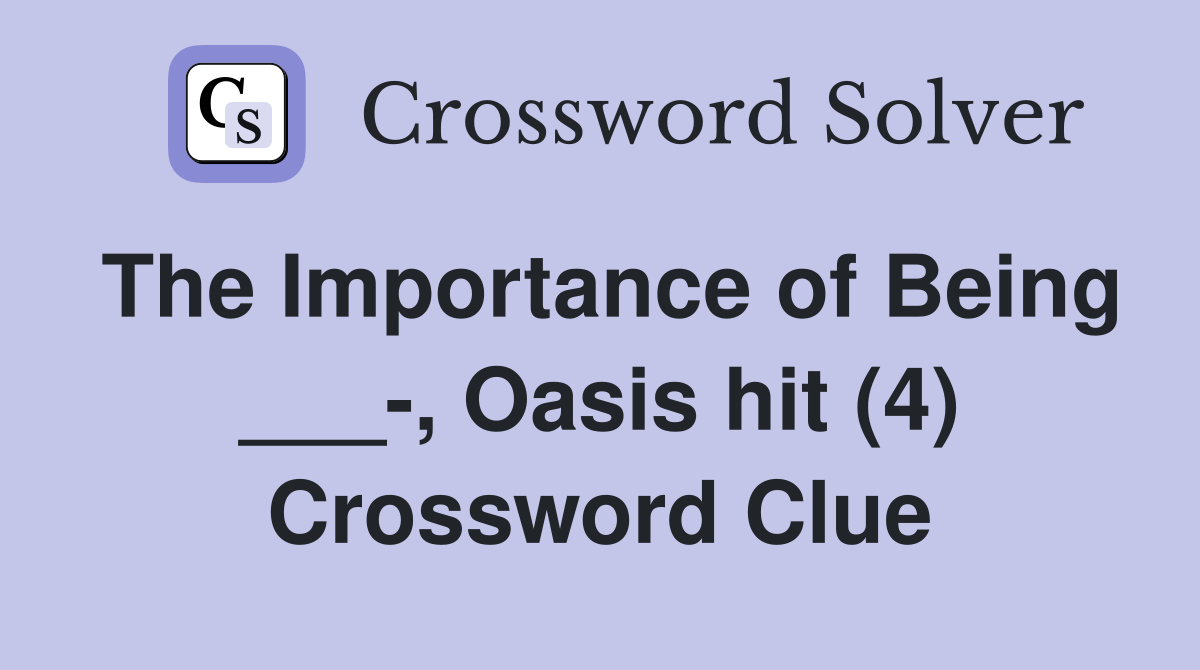The Importance of Being ___-, Oasis hit (4) Crossword Clue