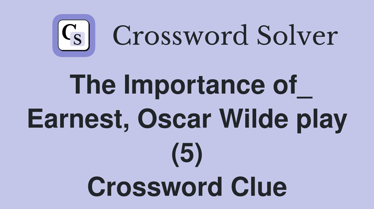 The Importance of_ Earnest, Oscar Wilde play (5) Crossword Clue