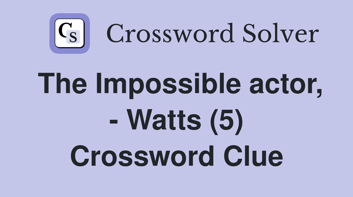 The Impossible actor, - Watts (5) Crossword Clue