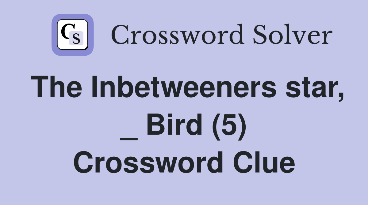 The Inbetweeners star, _ Bird (5) Crossword Clue