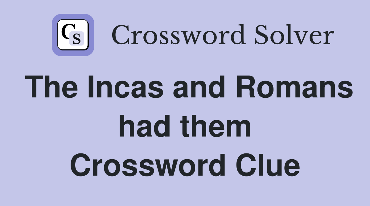 The Incas and Romans had them Crossword Clue