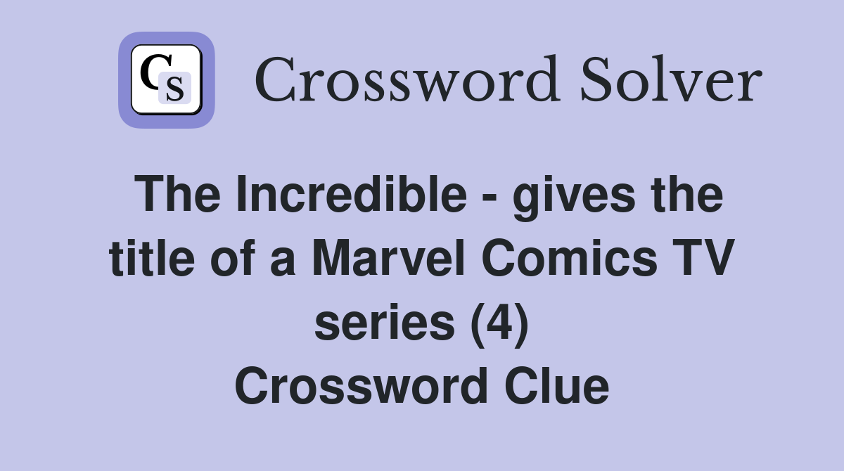 The Incredible - gives the title of a Marvel Comics TV series (4) Crossword Clue