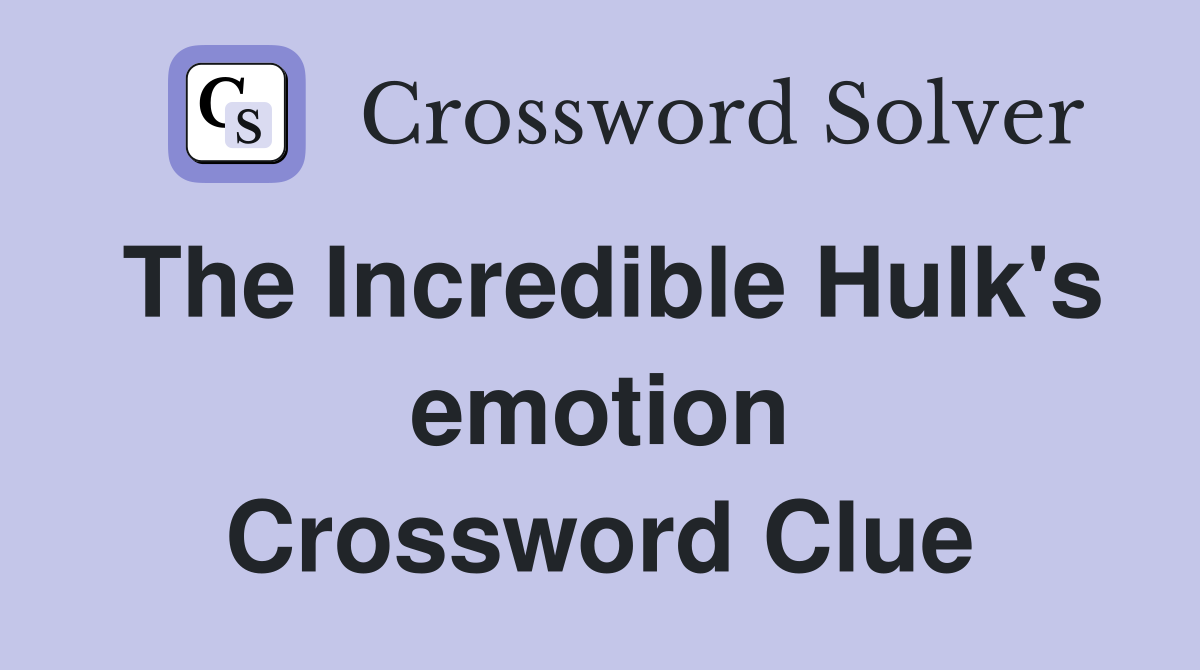 The Incredible Hulk's emotion Crossword Clue